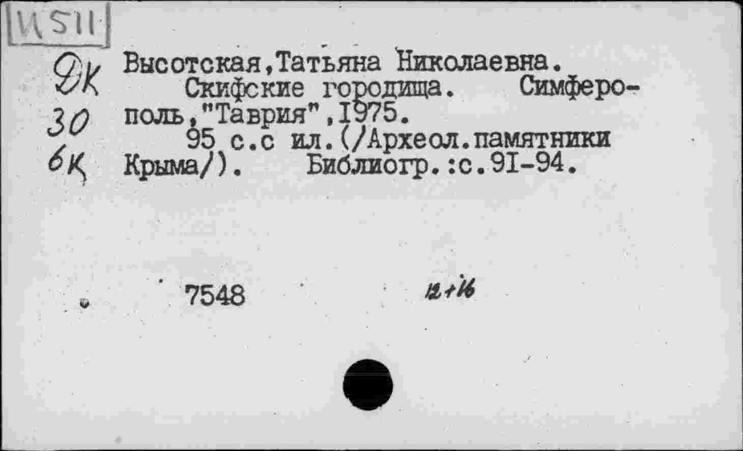 ﻿Высотская,Татьяна Николаевна.
Скифские городища. Симферо ноль,"Таврия",1975.
95 с.с ил.(/Археол.памятники Крыма/).	Библиогр.:с.91-94.
' 7548